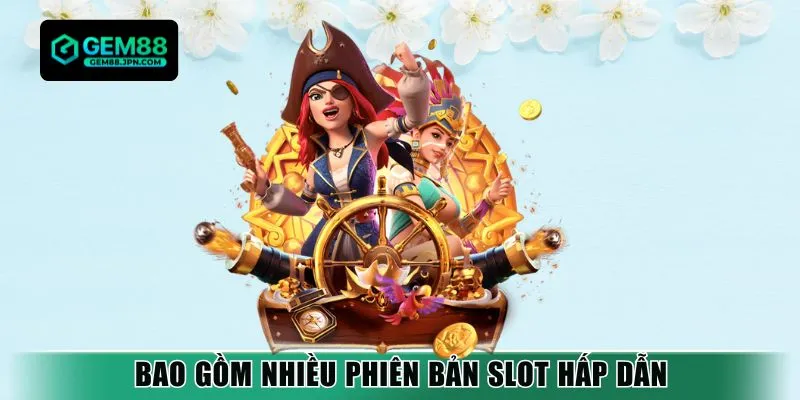 Bao gồm nhiều phiên bản slot hấp dẫn