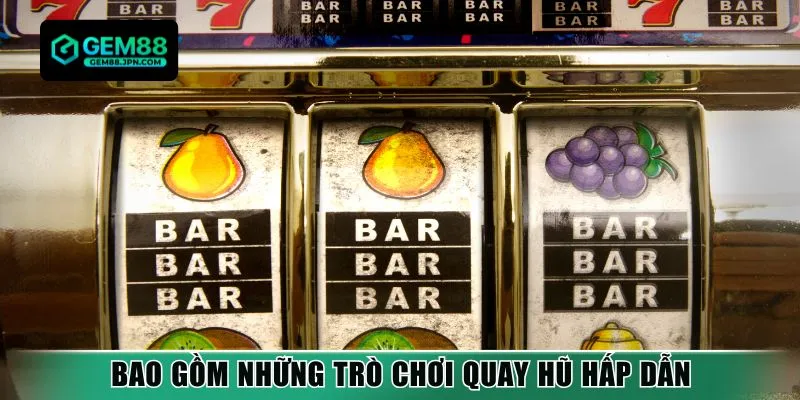 Bao gồm những trò chơi quay hũ hấp dẫn