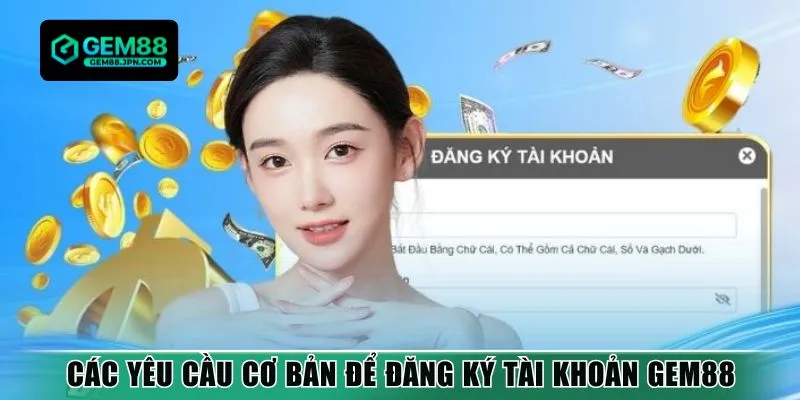 Các yêu cầu cơ bản để đăng ký tài khoản Gem88