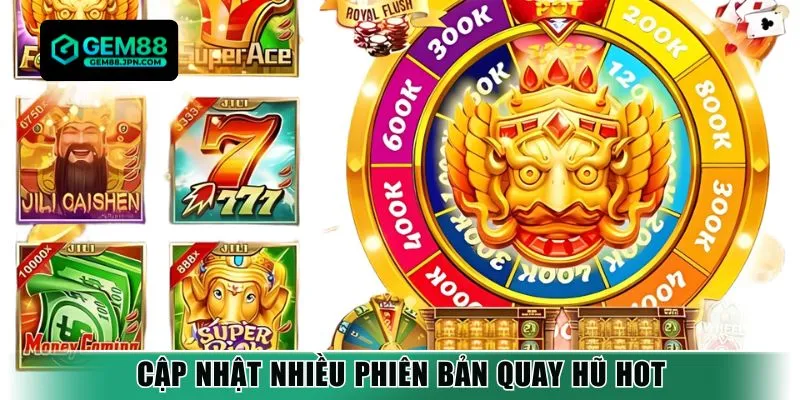 Cập nhật nhiều phiên bản quay hũ hot