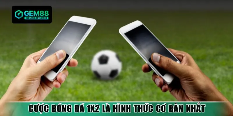 Cược bóng đá 1x2 là hình thức cơ bản nhất