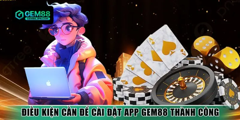 Điều kiện cần để cài đặt app Gem88 thành công