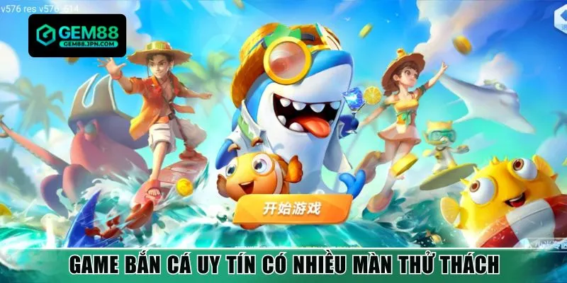 Game bắn cá uy tín có nhiều màn thử thách