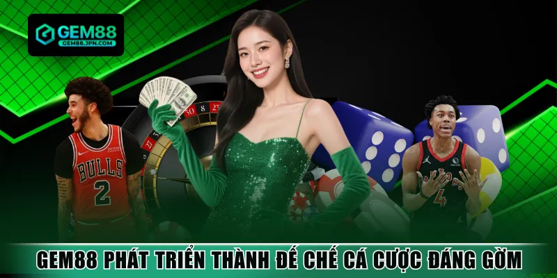 GEM88 phát triển thành đế chế cá cược đáng gờm