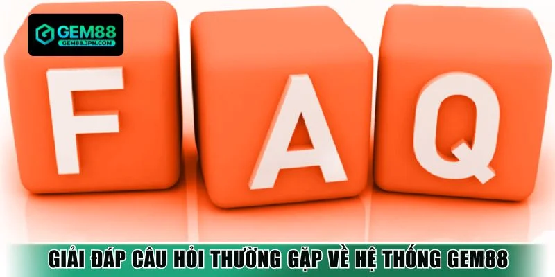 Giải đáp câu hỏi thường gặp về hệ thống Gem88