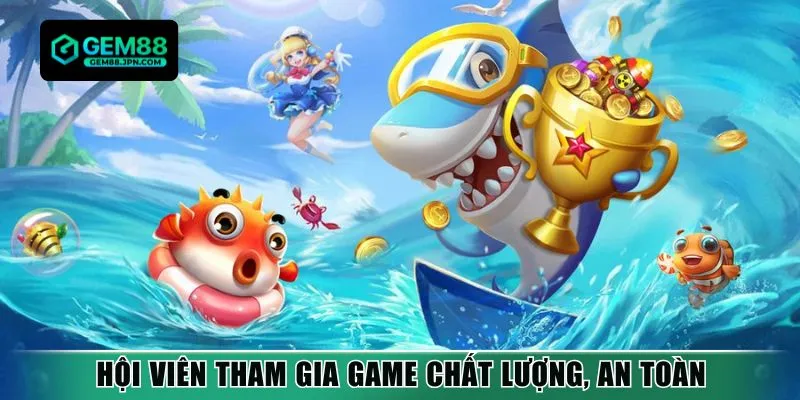 Hội viên tham gia game chất lượng, an toàn