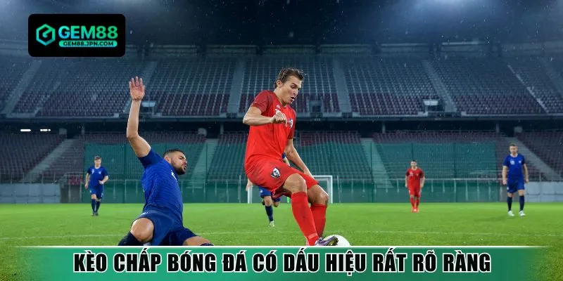 Kèo chấp bóng đá có dấu hiệu rất rõ ràng