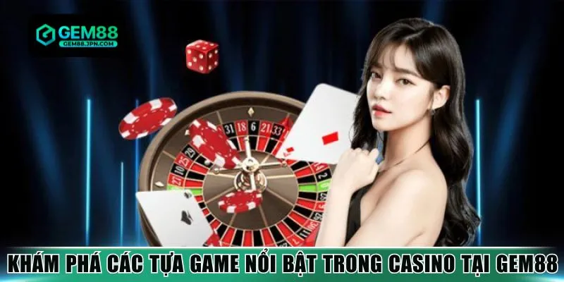 khám phá các tựa game nổi bật trong casino tại Gem88