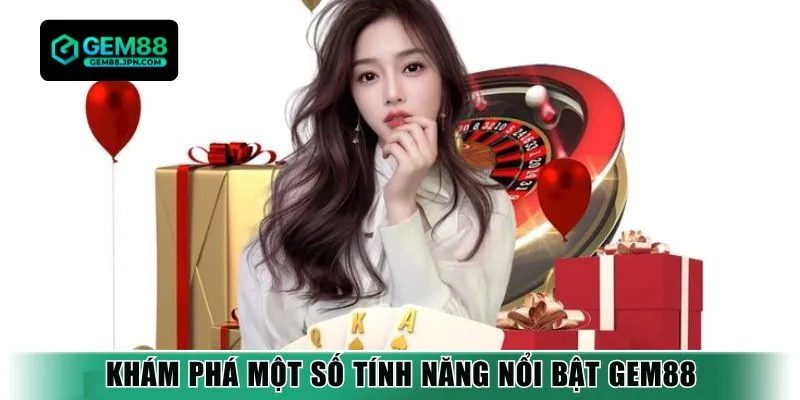 Khám phá một số tính năng nổi bật Gem88