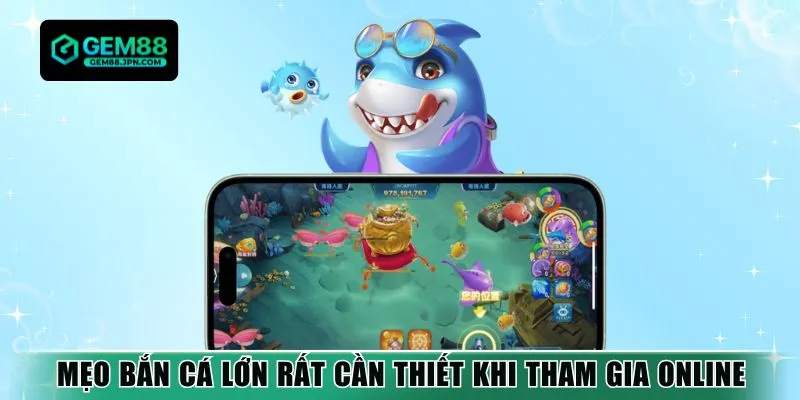 Mẹo bắn cá lớn rất cần thiết khi tham gia online