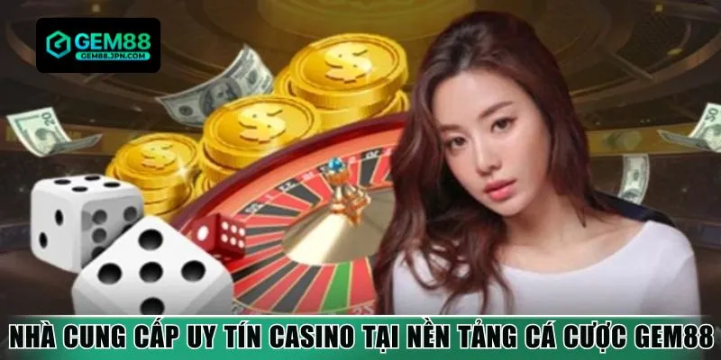Nhà cung cấp uy tín casino tại nền tảng cá cược Gem88