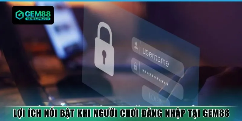 Lợi ích nổi bật khi người chơi đăng nhập tại Gem88