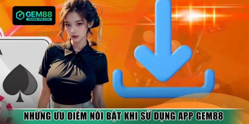 Những ưu điểm nổi bật khi sử dụng app Gem88 