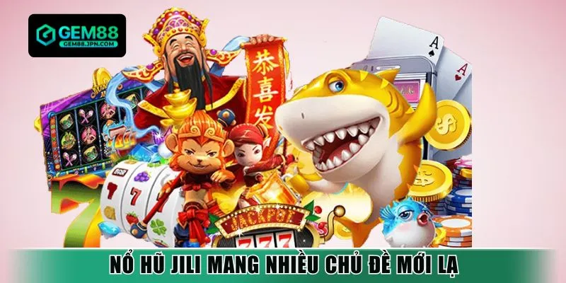 Nổ hũ JILI mang nhiều chủ đề mới lạ