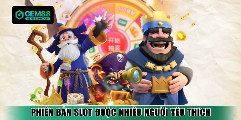 Phiên bản slot được nhiều người yêu thích