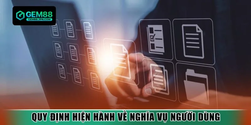 Quy định hiện hành về nghĩa vụ người dùng