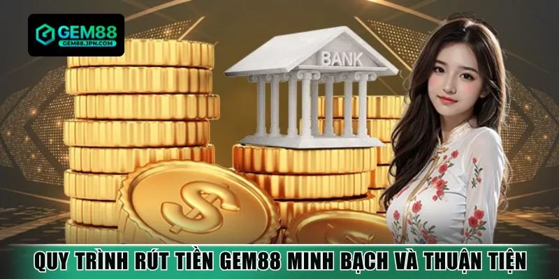 Quy trình rút tiền Gem88 minh bạch và thuận tiện