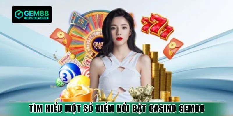 Tìm hiểu một số điểm nổi bật casino Gem88