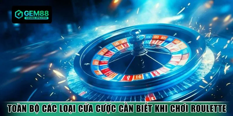 Toàn bộ các loại cửa cược cần biết khi chơi Roulette