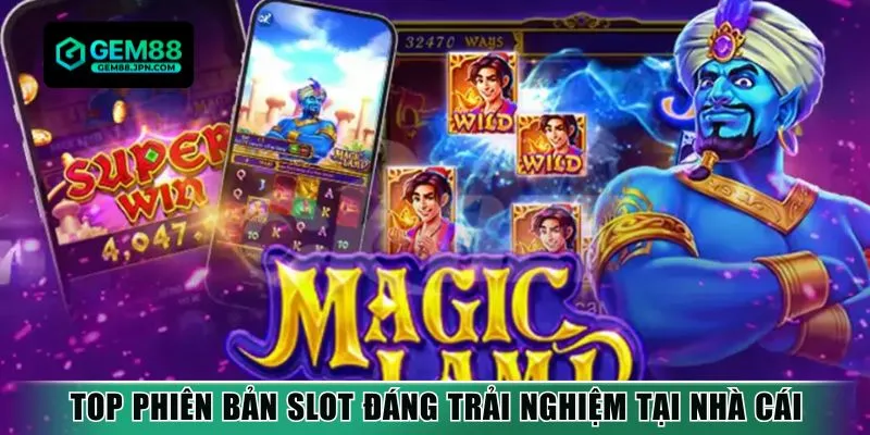 Top phiên bản slot đáng trải nghiệm tại nhà cái