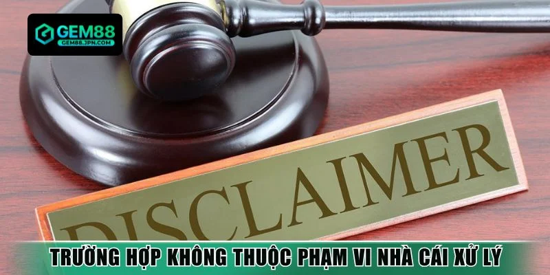 Trường hợp không thuộc phạm vi nhà cái xử lý
