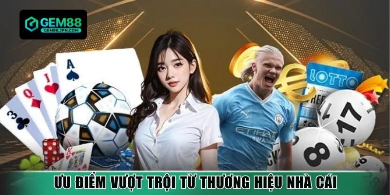 Ưu điểm vượt trội từ thương hiệu nhà cái